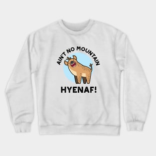 Ain't No Mountain Hyenaf Funny Animal Hyena Pun Crewneck Sweatshirt